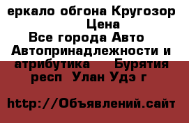 3еркало обгона Кругозор-2 Modernized › Цена ­ 2 400 - Все города Авто » Автопринадлежности и атрибутика   . Бурятия респ.,Улан-Удэ г.